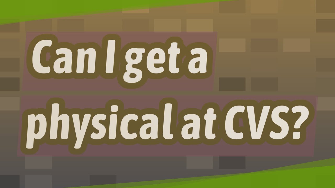 can i get a physical at cvs